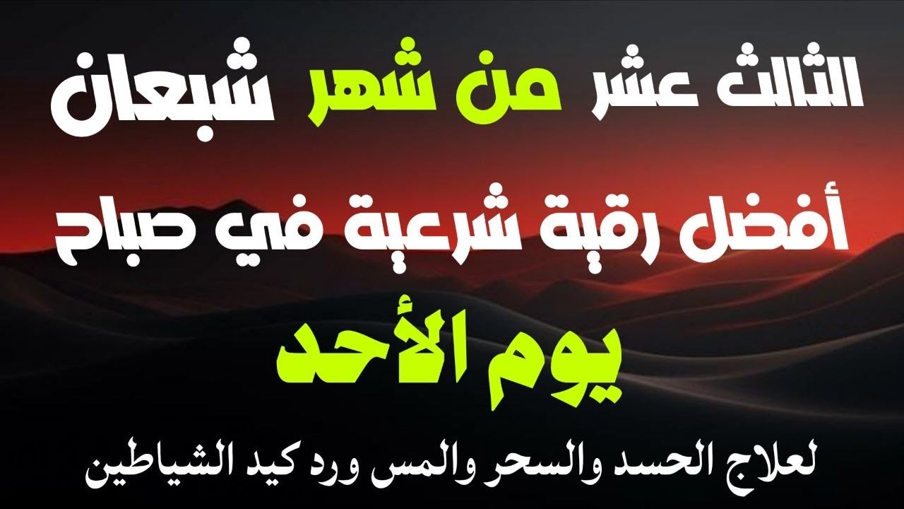 أفضل رقية شرعية في صباح يوم الثالث عشر من شهر شعبان _ لعلاج الحسدوالسحر والعين وتحصين البيت والأولاد