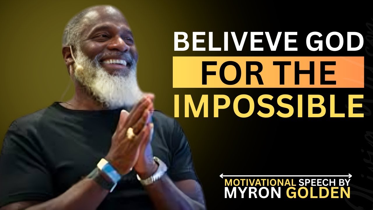 BELIEVE GOD FOR THE IMPOSSIBLE | Step Out In Faith | MYRON GOLDEN