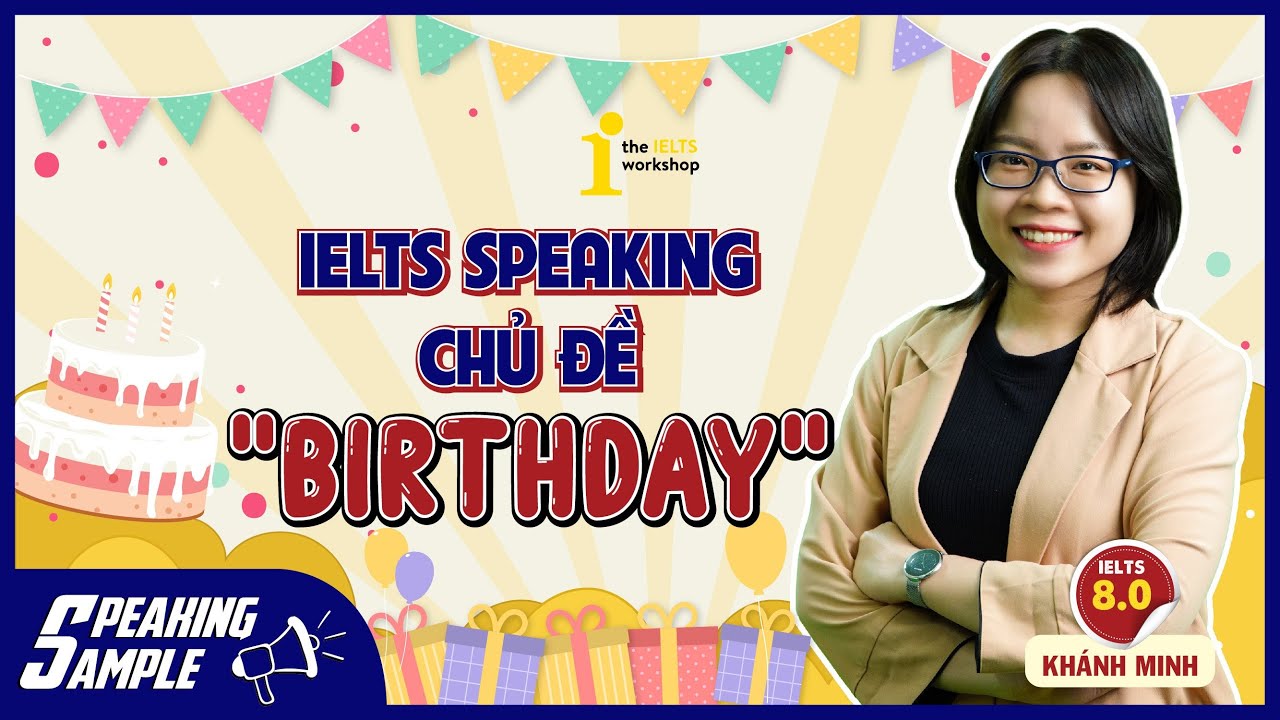 SPEAKING SAMPLE  CHỦ ĐỀ 'BIRTHDAY' CỦA CÔ KHÁNH MINH 8.0 IELTS |  by The IELTS Workshop HCM