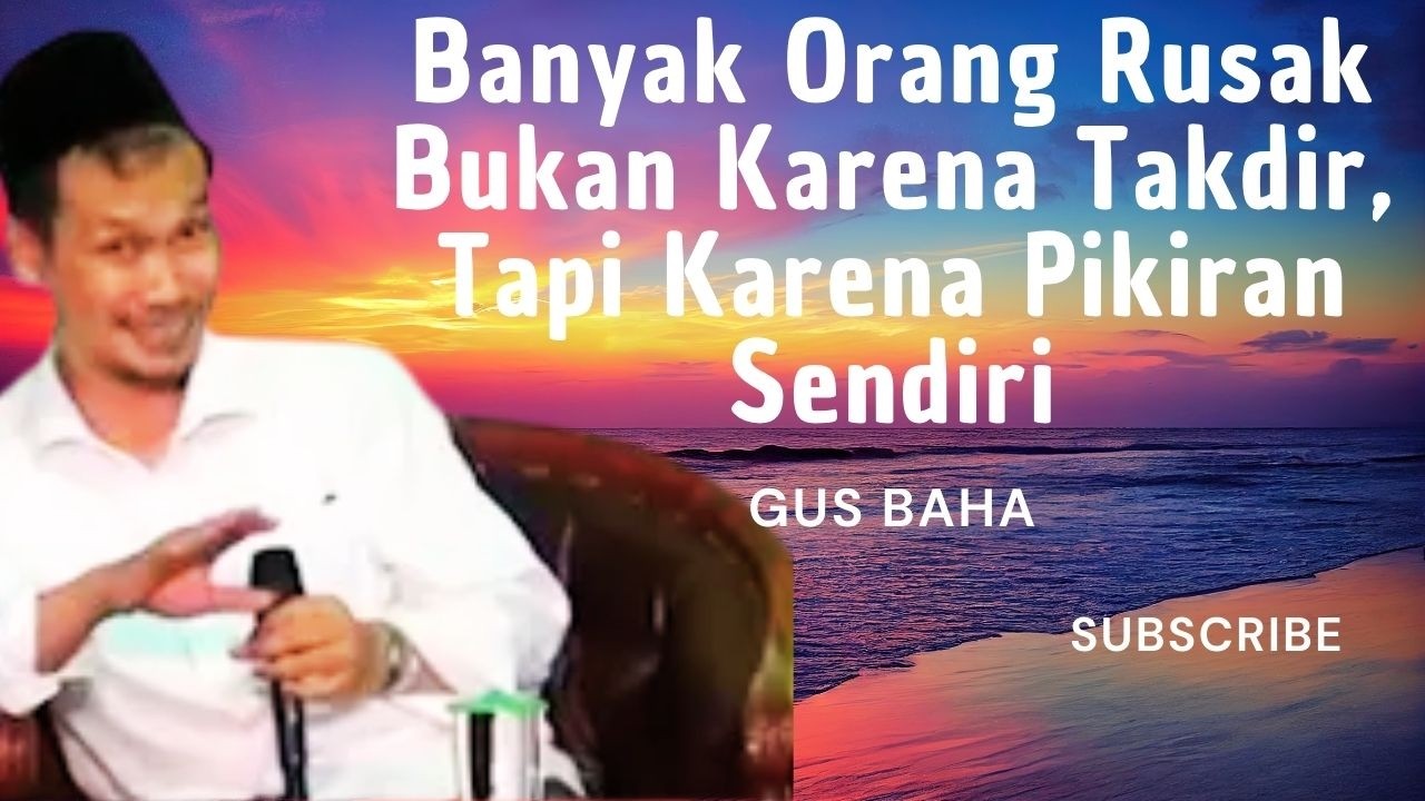Gus Baha : Banyak Orang Rusak Bukan Karena Takdir, Tapi Karena Pikiran Sendiri