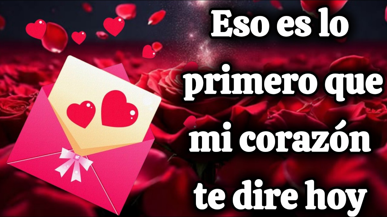 Eso es lo primero que mi corazón te dire hoy