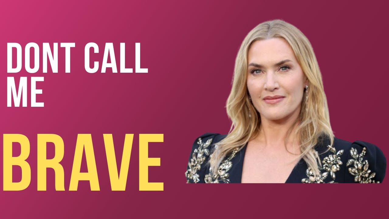 KATE WINSLET TOLD THAT DONT CALL ME BRAVE IN INTERVIEW