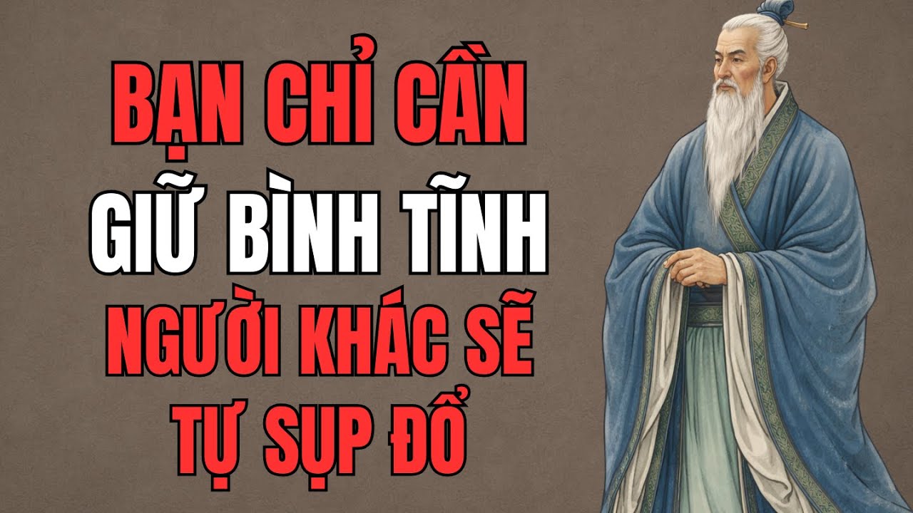 Bạn Chỉ Cần Giữ Bình Tĩnh Người Khác Sẽ Tự Sụp Đổ | Triết Lý Cổ Nhân