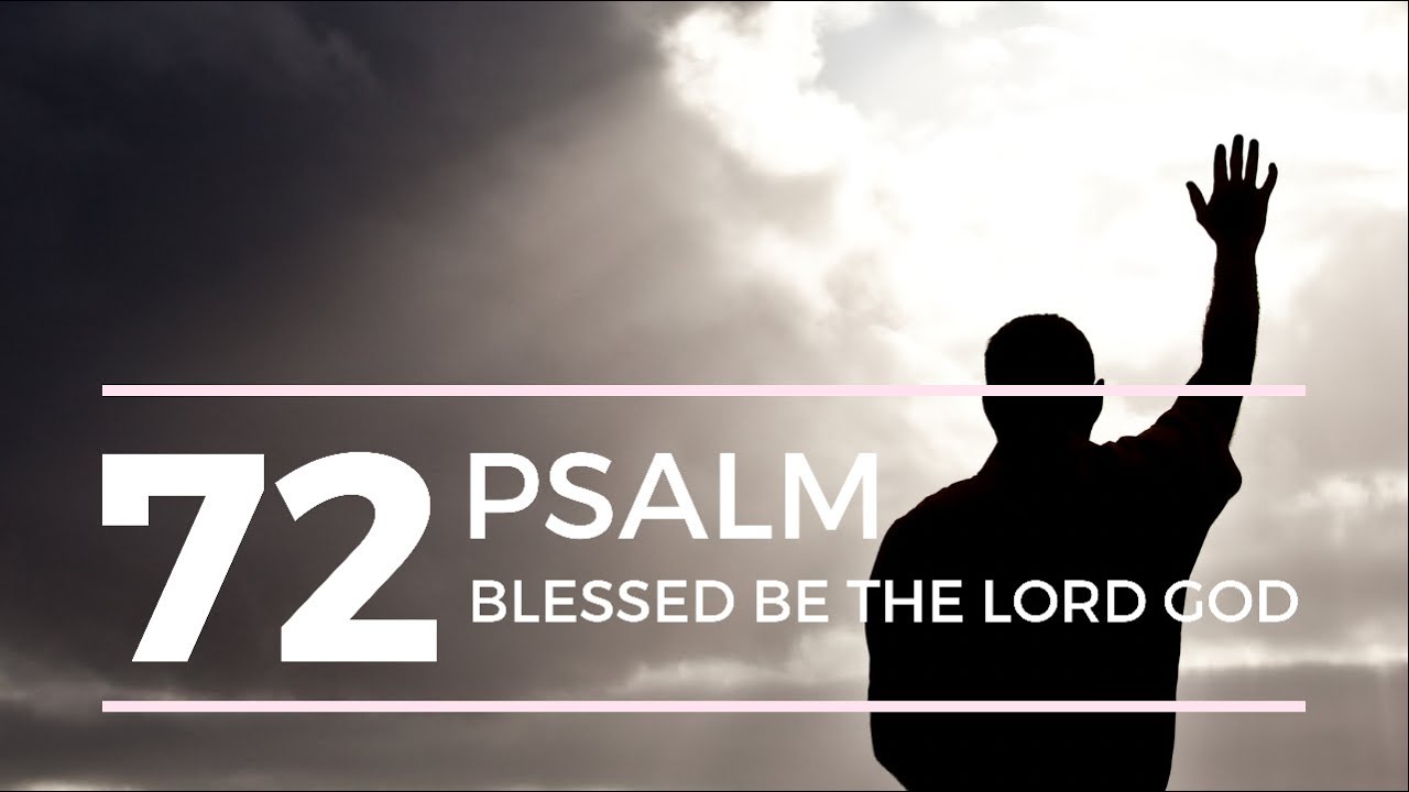 Psalm 72 - Blessed Be The LORD God