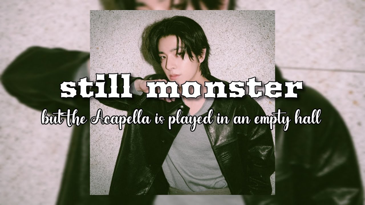 ENHYPEN "still monster" but the acapella is played in an empty hall