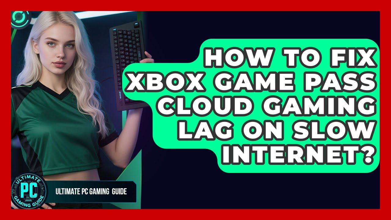 How To Fix Xbox Game Pass Cloud Gaming Lag On Slow Internet? - Ultimate PC Gaming Guide
