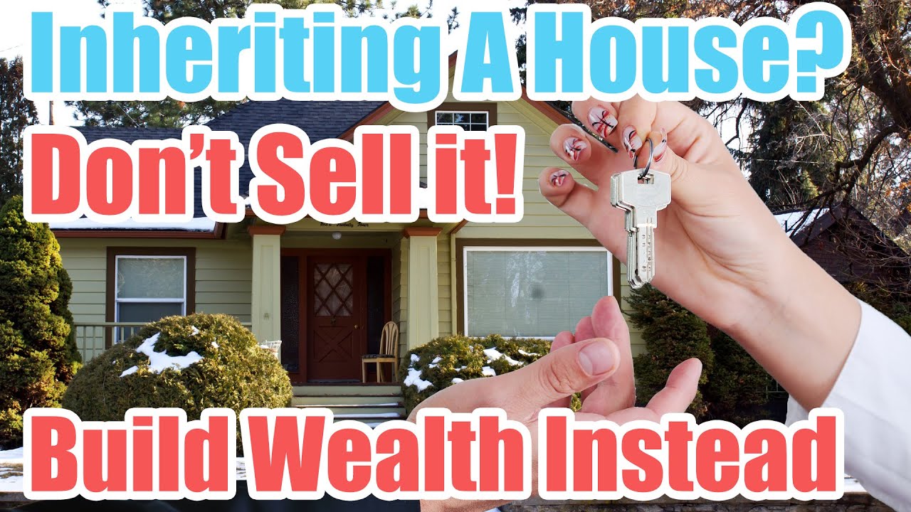 Inheriting A House? Don't Sell It! - Use it to Build Wealth Instead