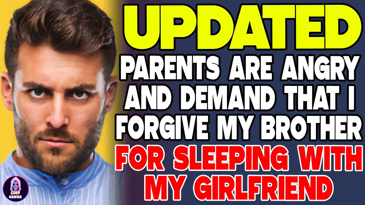 Parents Are Angry And Demand That I Forgive My Brother For Sleeping With My Girlfriend