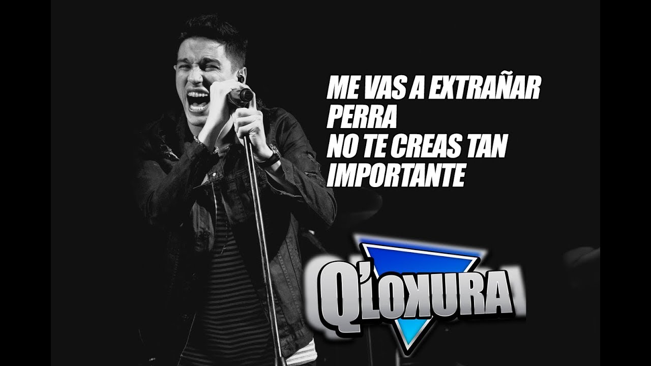Q' Lokura - Me vas a extrañar // Perra // No te Creas tan Importante