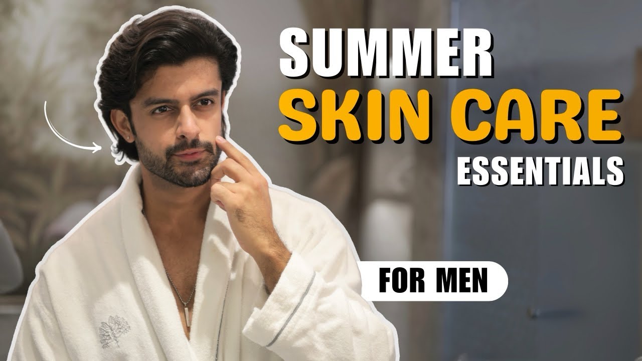 Summer SkinCare Essentials For Men 2025 |