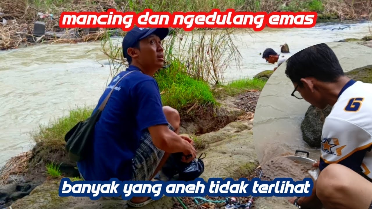 Mancing sambil ngedulang emas di sungai Cilamaya banyak yang aneh