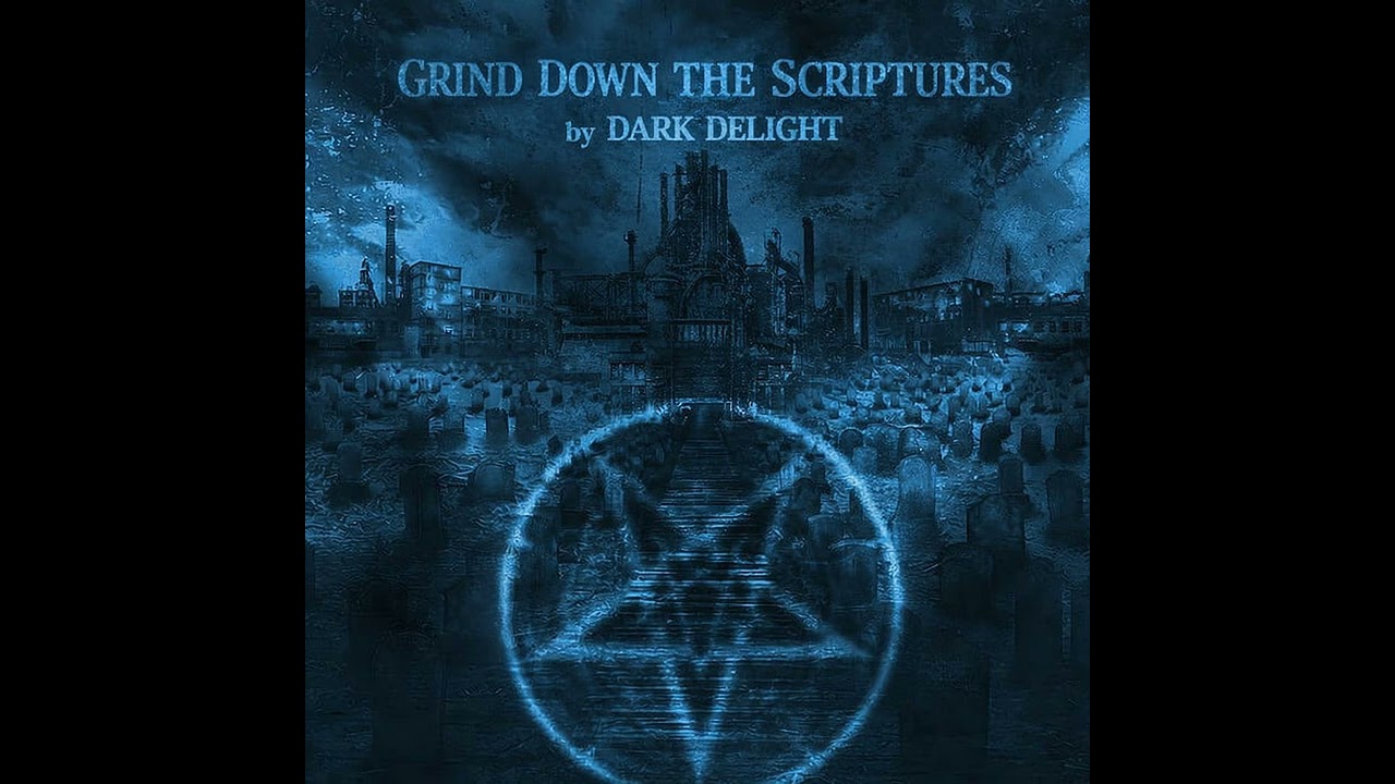GRIND DOWN THE SCRIPTURES - by DARK DELIGHT 
