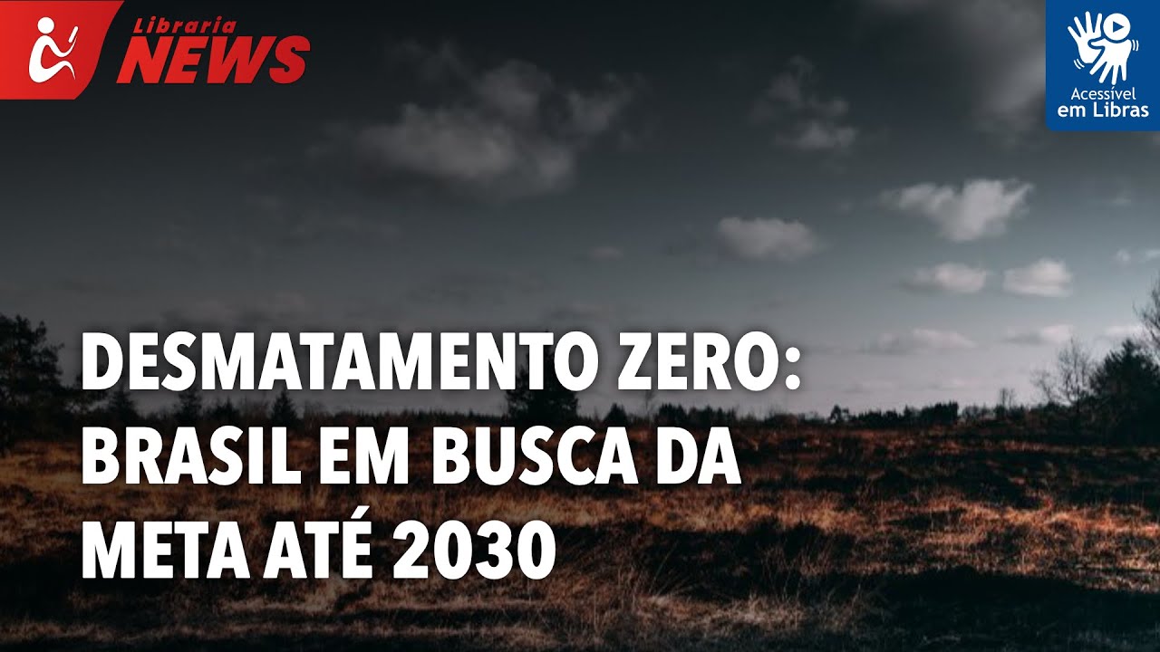 Desmatamento zero: Brasil em busca da meta até 2030 (Libras)