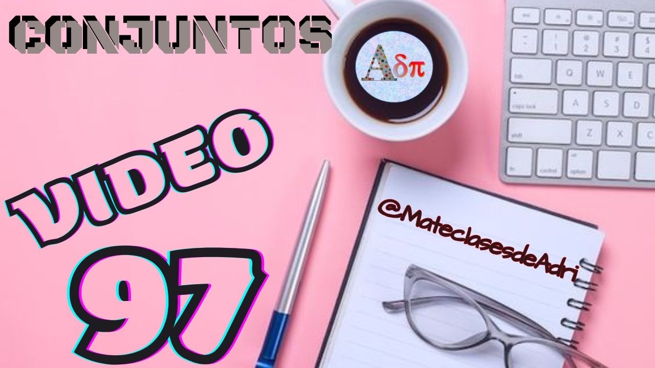 Teoría de Conjuntos. Video 97