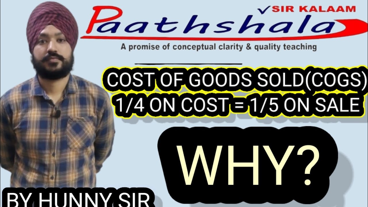 COST OF GOODS SOLD(COGS)                   1/4 ON COST = 1/5 ON SALE  Why? By Hunny sir