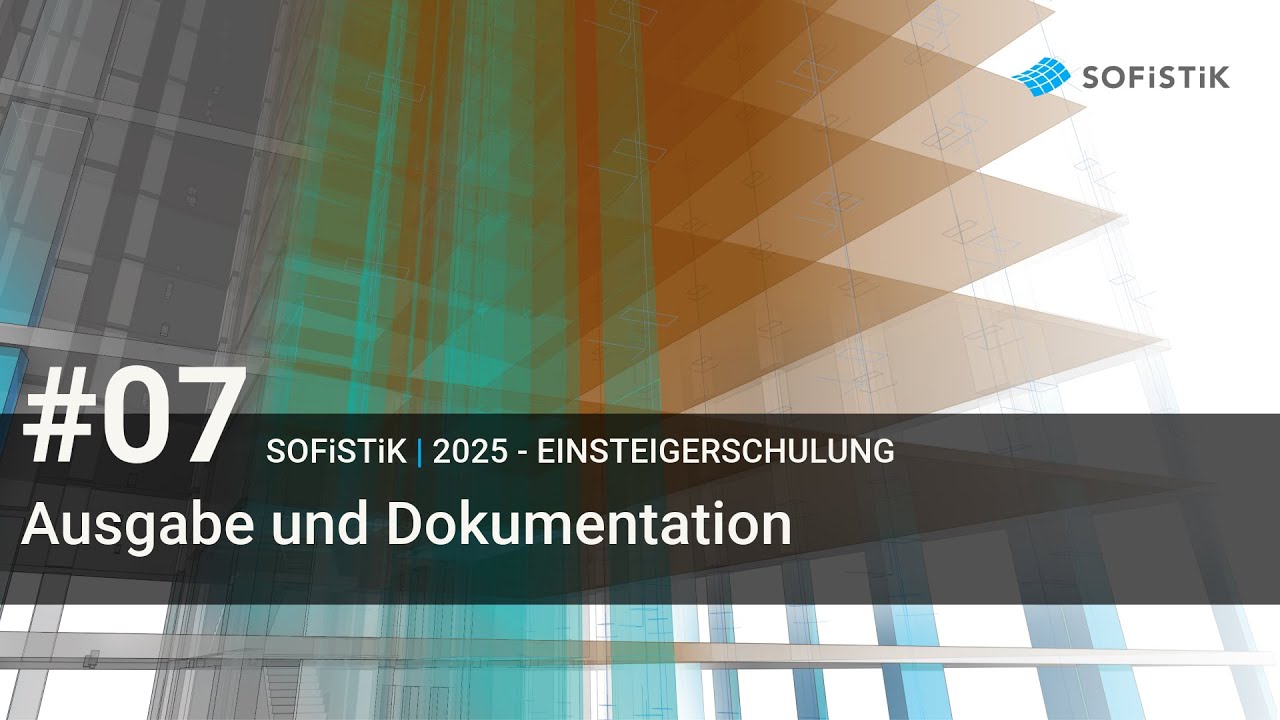 #07 SOFiSTiK 2025 - Ausgabe und Dokumentation