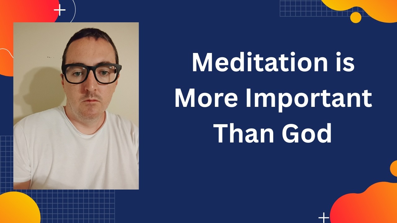 Meditation is More Important Than God