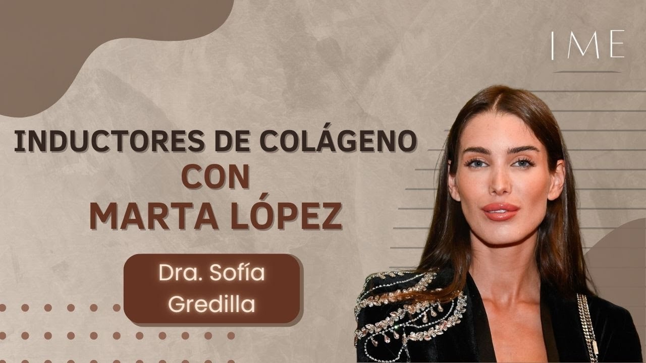 Inductores de colágeno con Marta López - Clínica IME (Instituto de Medicina Estética)