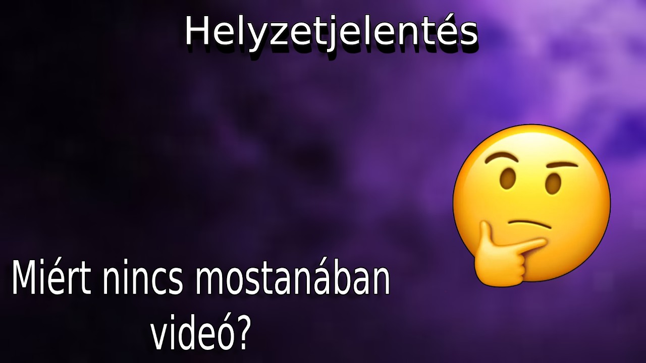 Helyzetjelentő | Miért nincs mostanában videó?! 🤔🤔