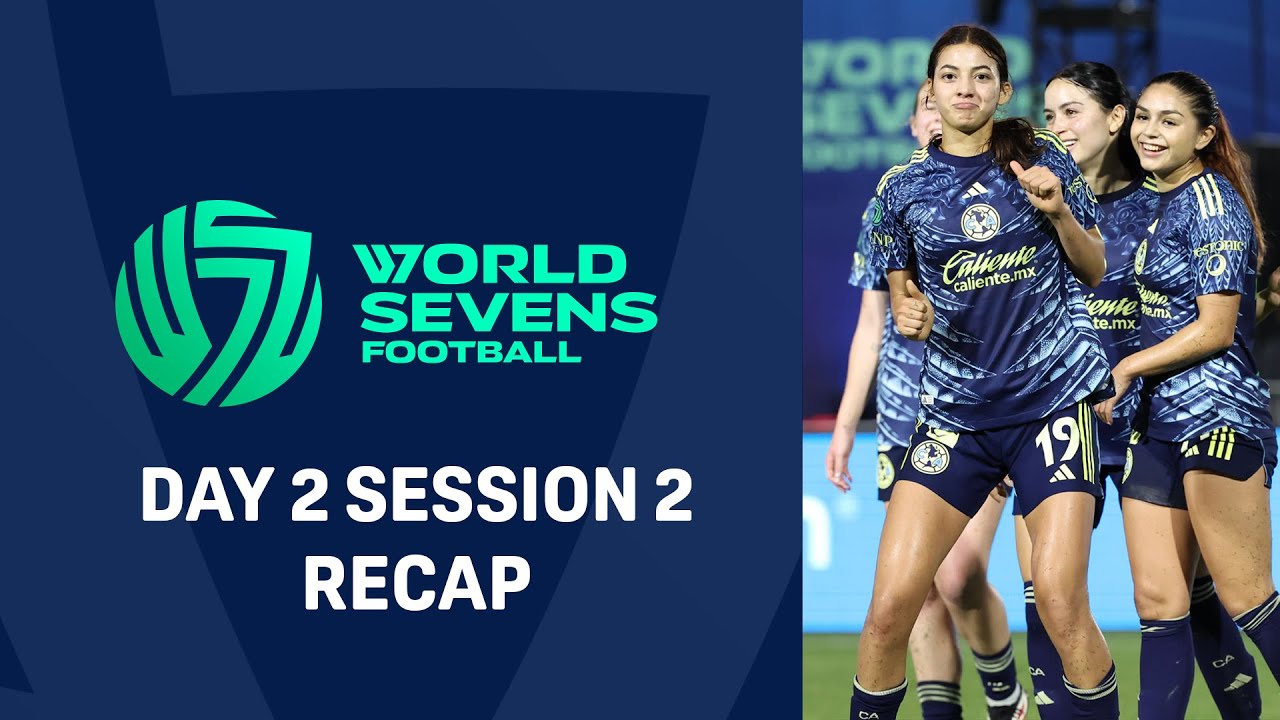 World Sevens Football DAY 2 SESSION 2 - RECAP