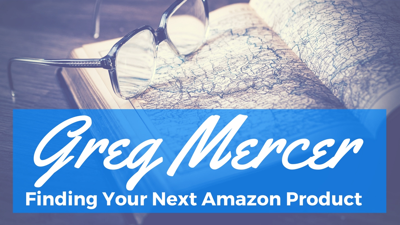 Greg Mercer on Finding your next Amazon Product - Part 1 of 5