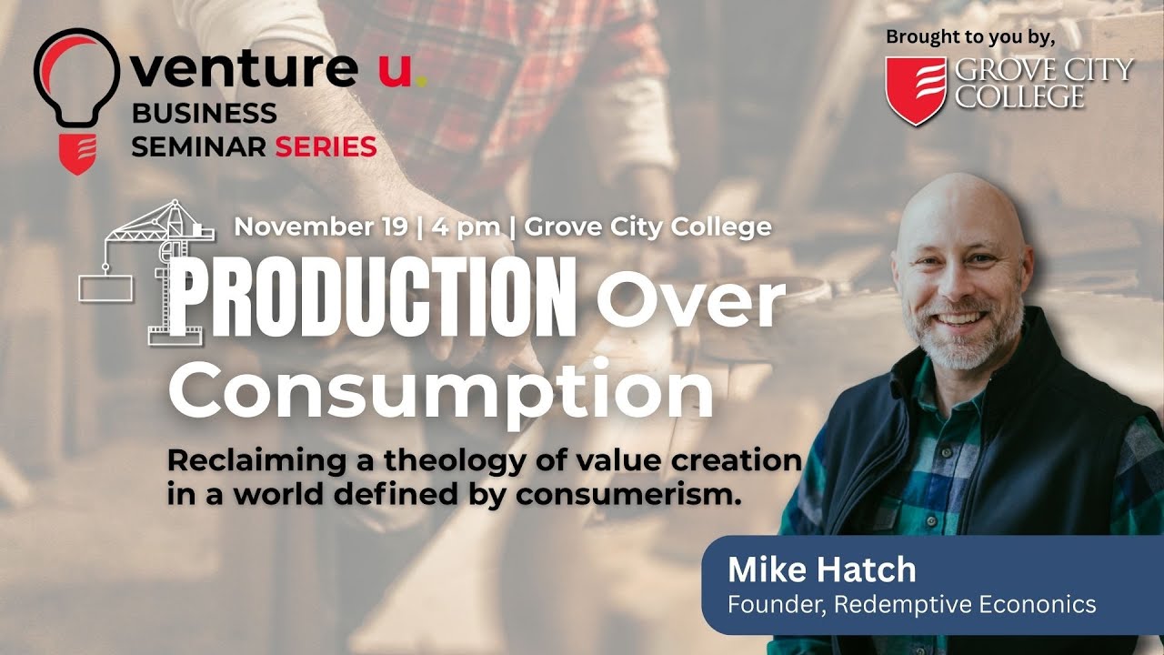 PART 2: Value Creation in a World Driven by Consumerism - Grove City College Seminar Series