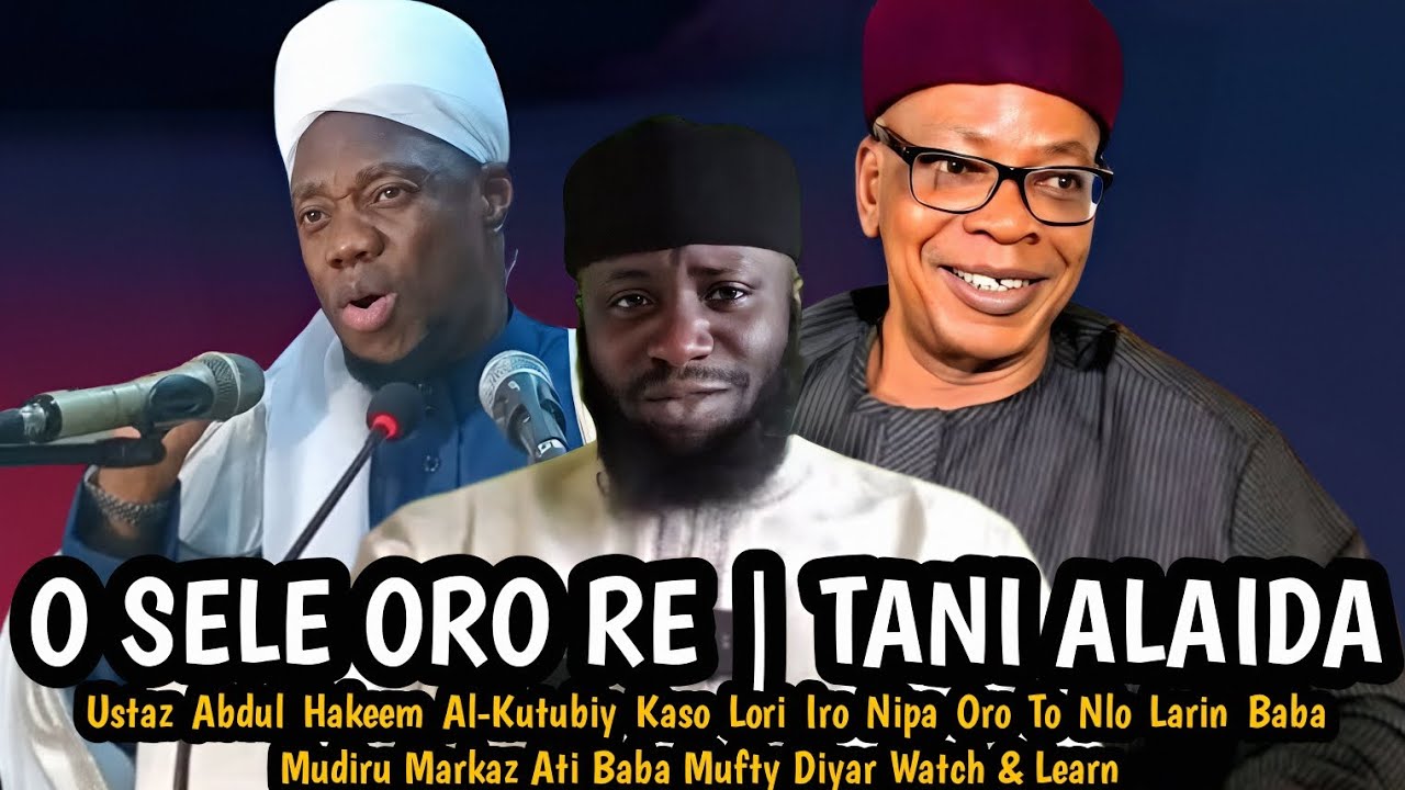 O SELE ORO RE | TANI ALAIDA? | Ustaz Abdul Hakeem Al-Kutubiy Kaso Lori Iro Larin Mudiru Ati Mufty
