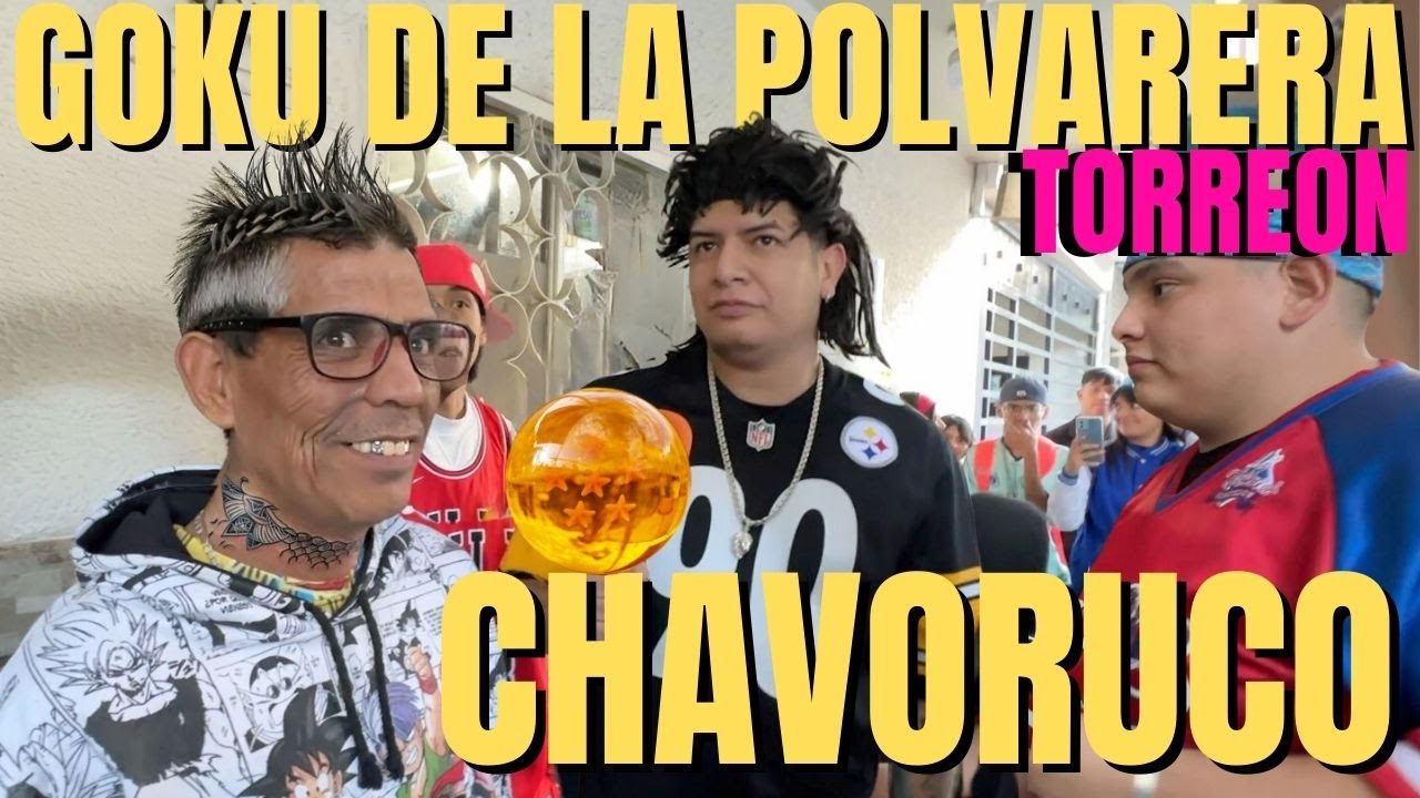 CHAVORUCO ,EL GOKU DEL BARRIO LA POLVORERA-TORREON