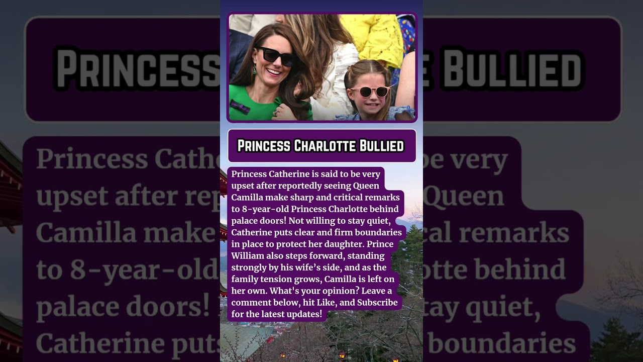 Royal Update: Princess Catherine Furious After Queen Camilla Reportedly Bullies Princess Charlotte