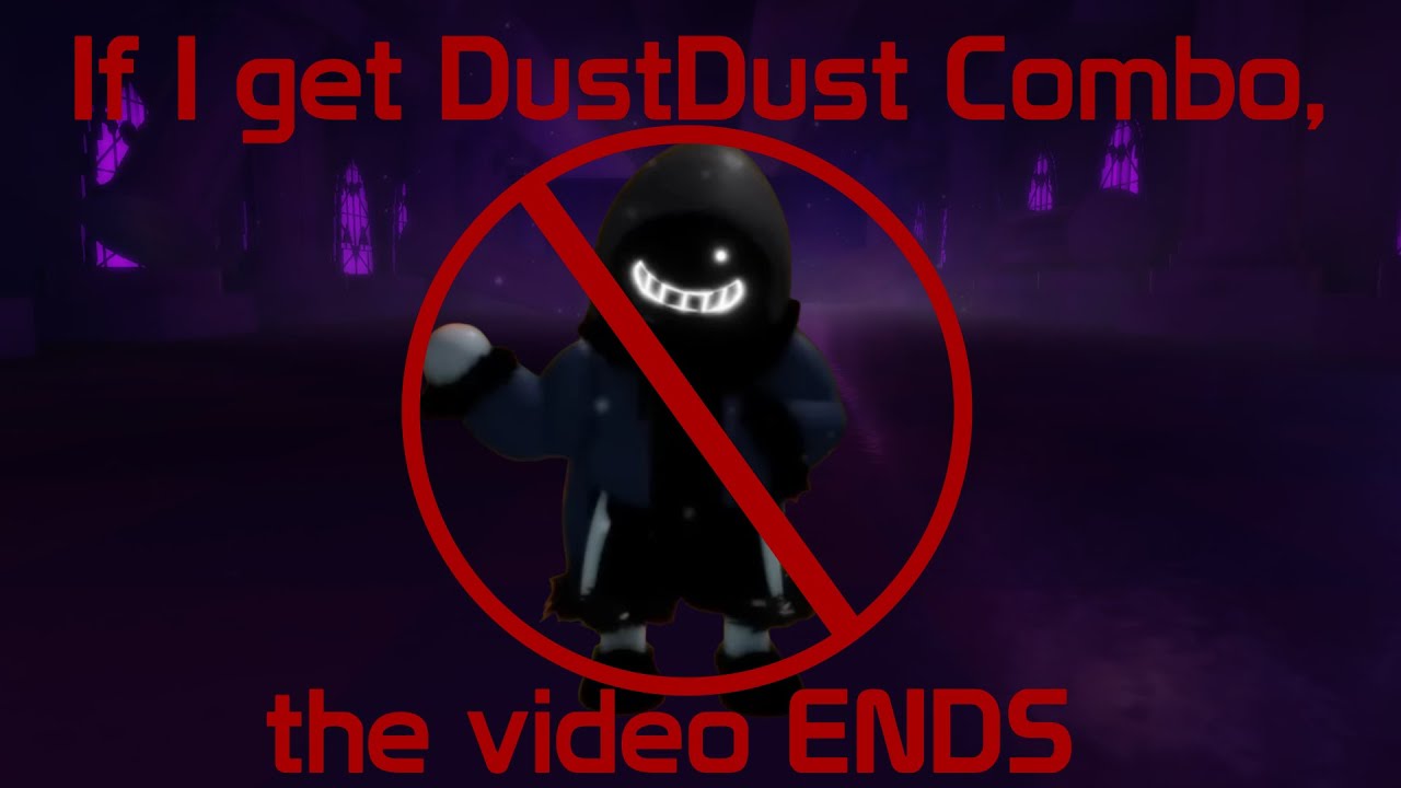 Random Random, but if I get DustDust Combo the video ENDS