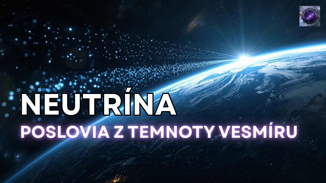 NEUTRÍNA -  Poslovia z temnoty vesmíru.