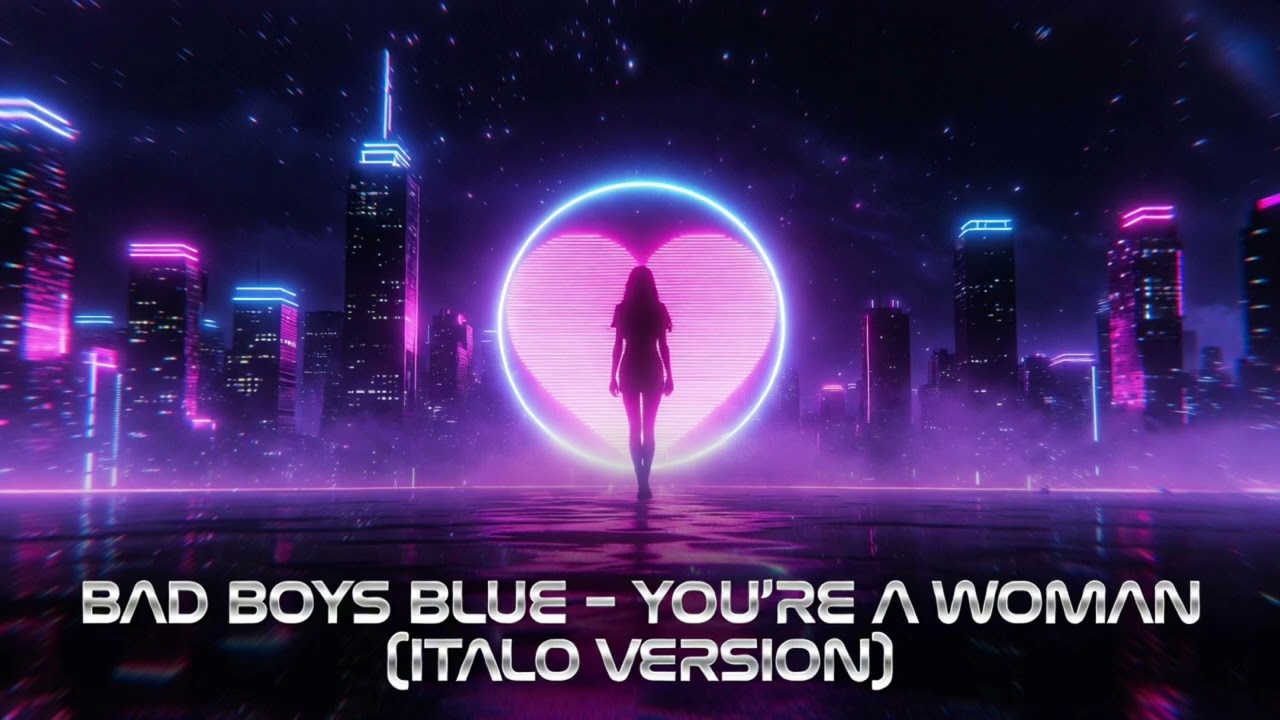 BAD BOYS BLUE – YOU'RE A WOMAN (ITALO VERSION)
