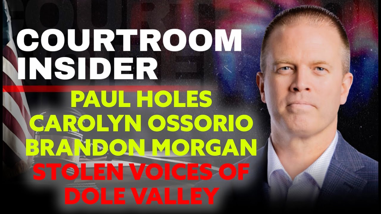 COURTROOM INSIDER | Paul Holes, Carolyn Ossario, Brandon Morgan and the Stolen Voices of Dole Valley