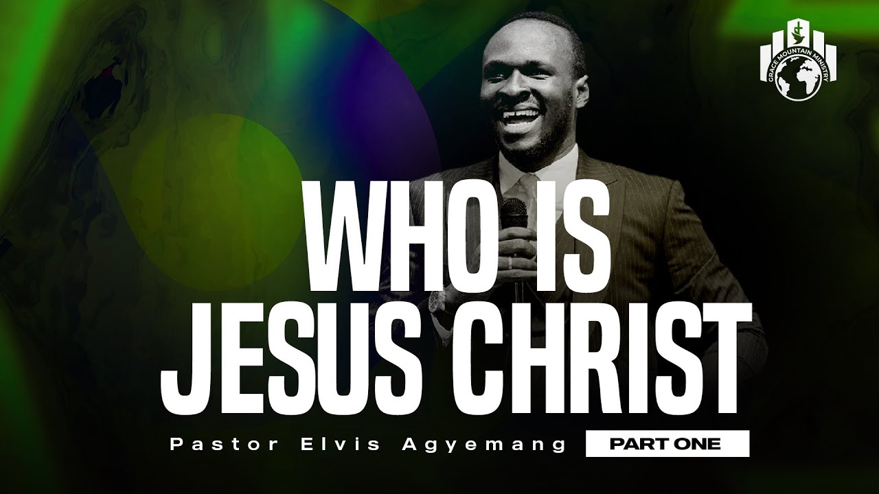 Who is Jesus Christ Part 1 | Pastor Elvis Agyemang
