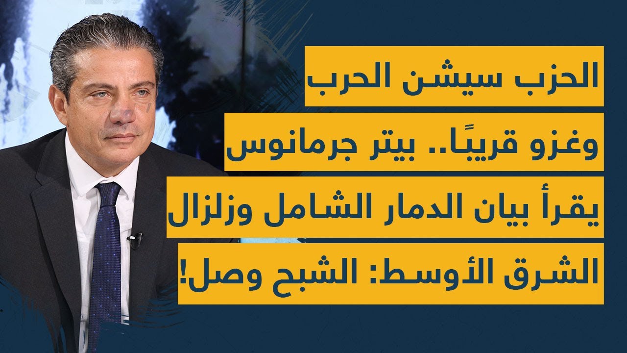 الحزب سيشن الحرب وغزو قريبًا.. بيتر جرمانوس يقرأ بيان الدمار الشامل وزلزال الشرق الأوسط: الشبح وصل!