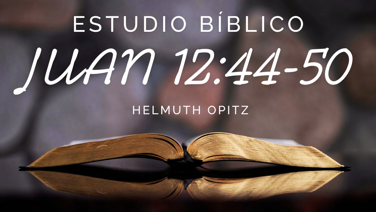 Estudio Bíblico - Juan 12:44-50 - Helmuth Opitz