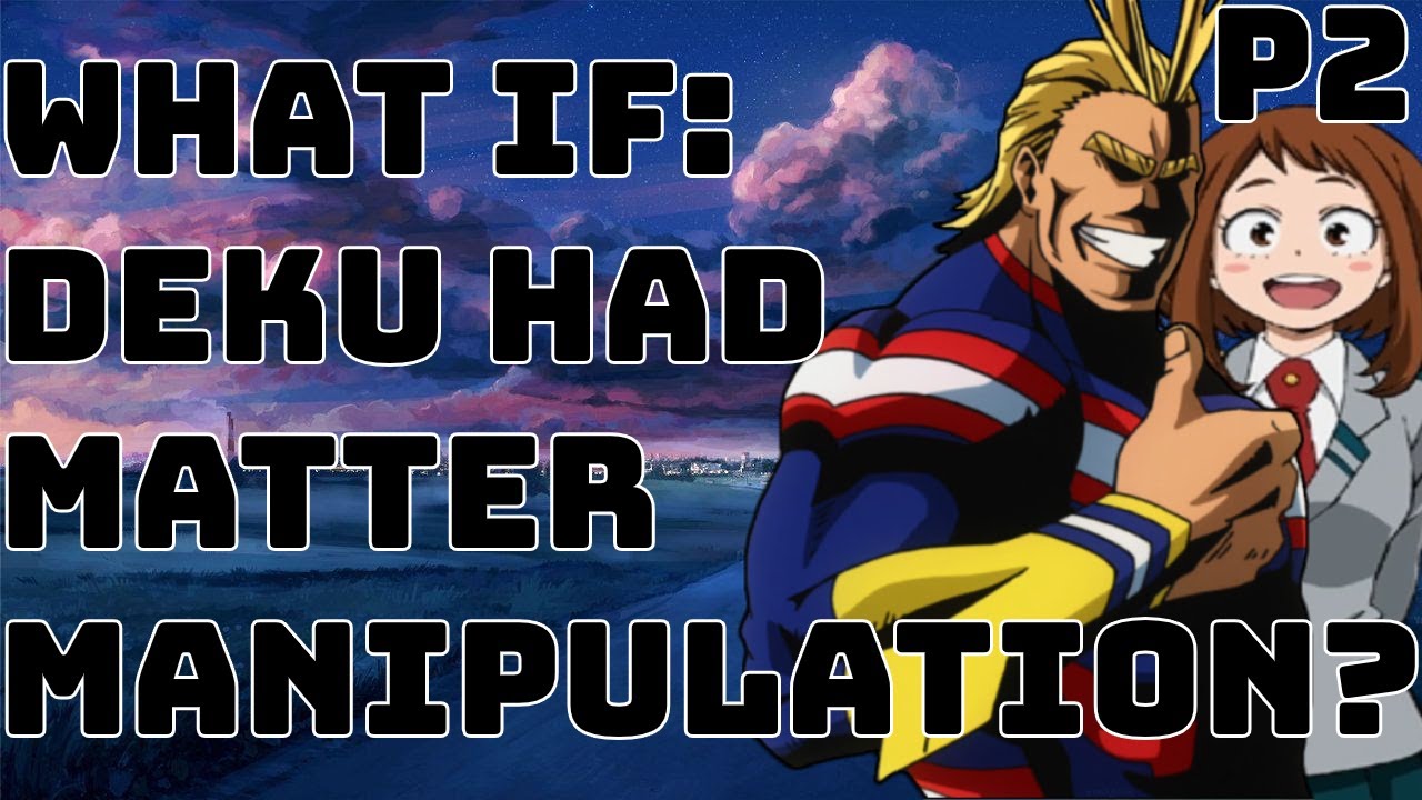 What if Deku had Matter Manipulation?(Part 2)