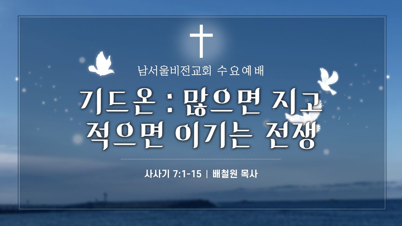 남서울비전교회 수요예배 / 기드온 : 많으면 지고 적으면 이기는 전쟁 / 사사기 7:1-15 / 배철원 목사 / 2026. 2. 25