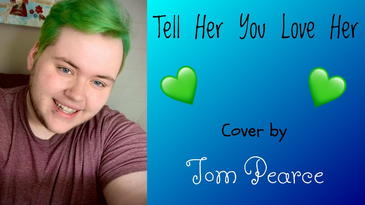 Tell Her You Love Her (Cover by Tom Pearce)