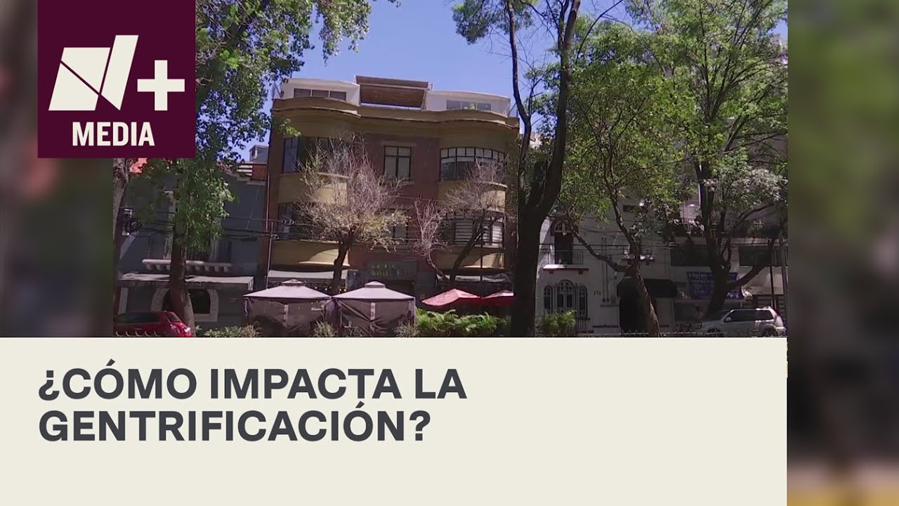 ¿Qué es y cómo impacta la gentrificación? - N+15