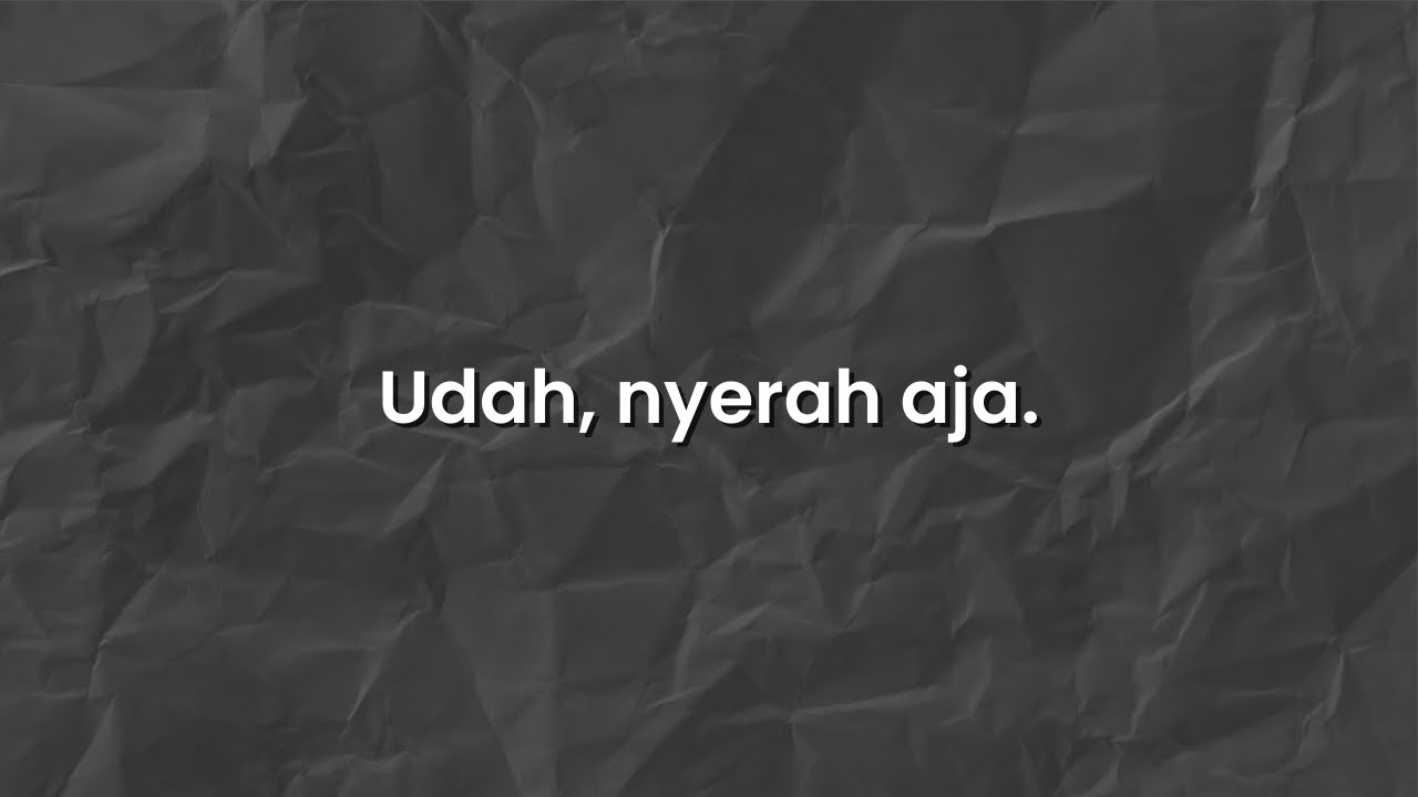 Udah, nyerah aja.