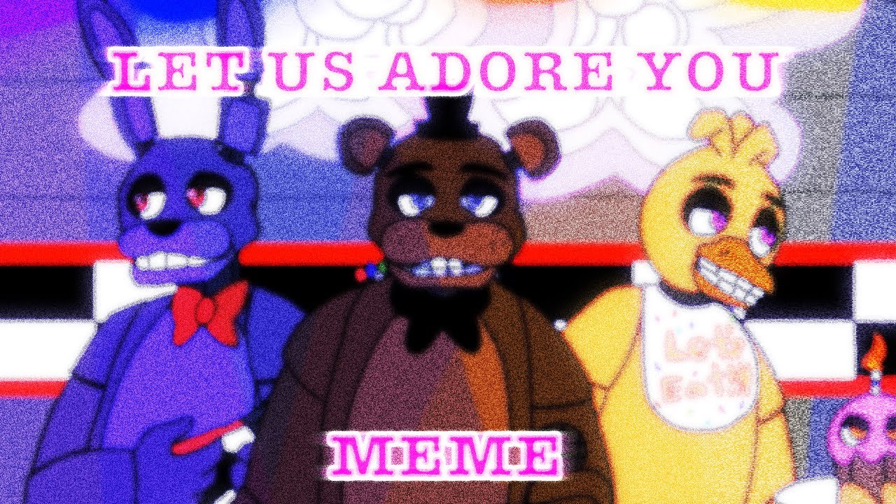 Let us adore you || meme || FNAF ||