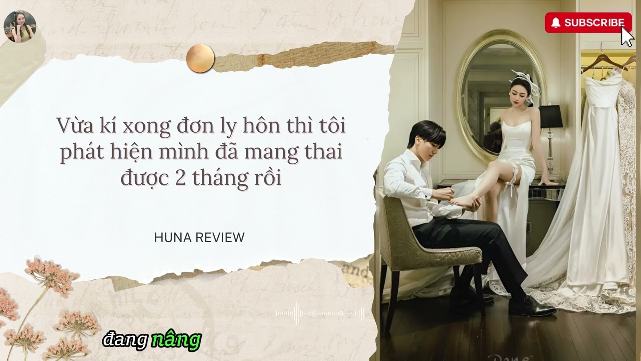 [FULL] VỪA KÍ XONG ĐƠN LY HÔN THÌ TÔI PHÁT HIỆN MÌNH ĐÃ MANG THAI ĐƯỢC 2 THÁNG RỒI || HUNA REVIEW