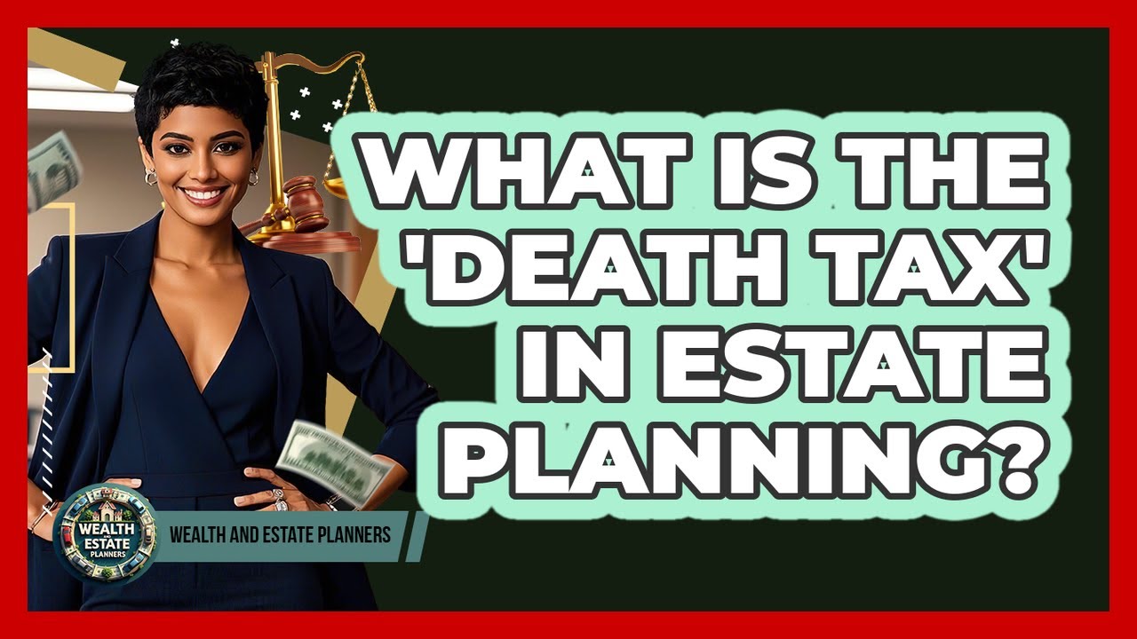 What Is The 'death Tax' In Estate Planning? - Wealth and Estate Planners