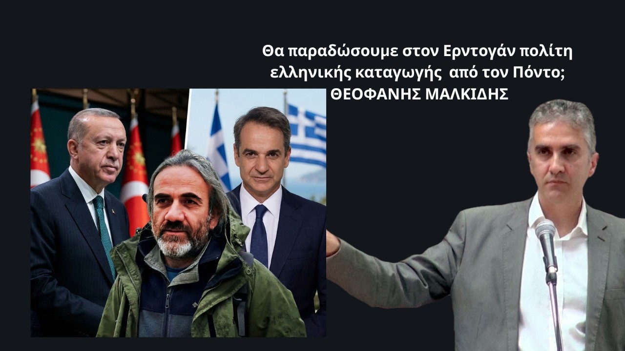 Πόσο πιο χαμηλά; Απέλαση πολίτη από τον Πόντο με ελληνική καταγωγή στην Τουρκία; Θ.Μαλκίδης