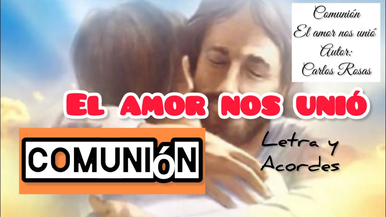 Canto de comuni&oacute;n EL AMOR NOS UNI&Oacute; de Carlos Rosas con letra y acordes