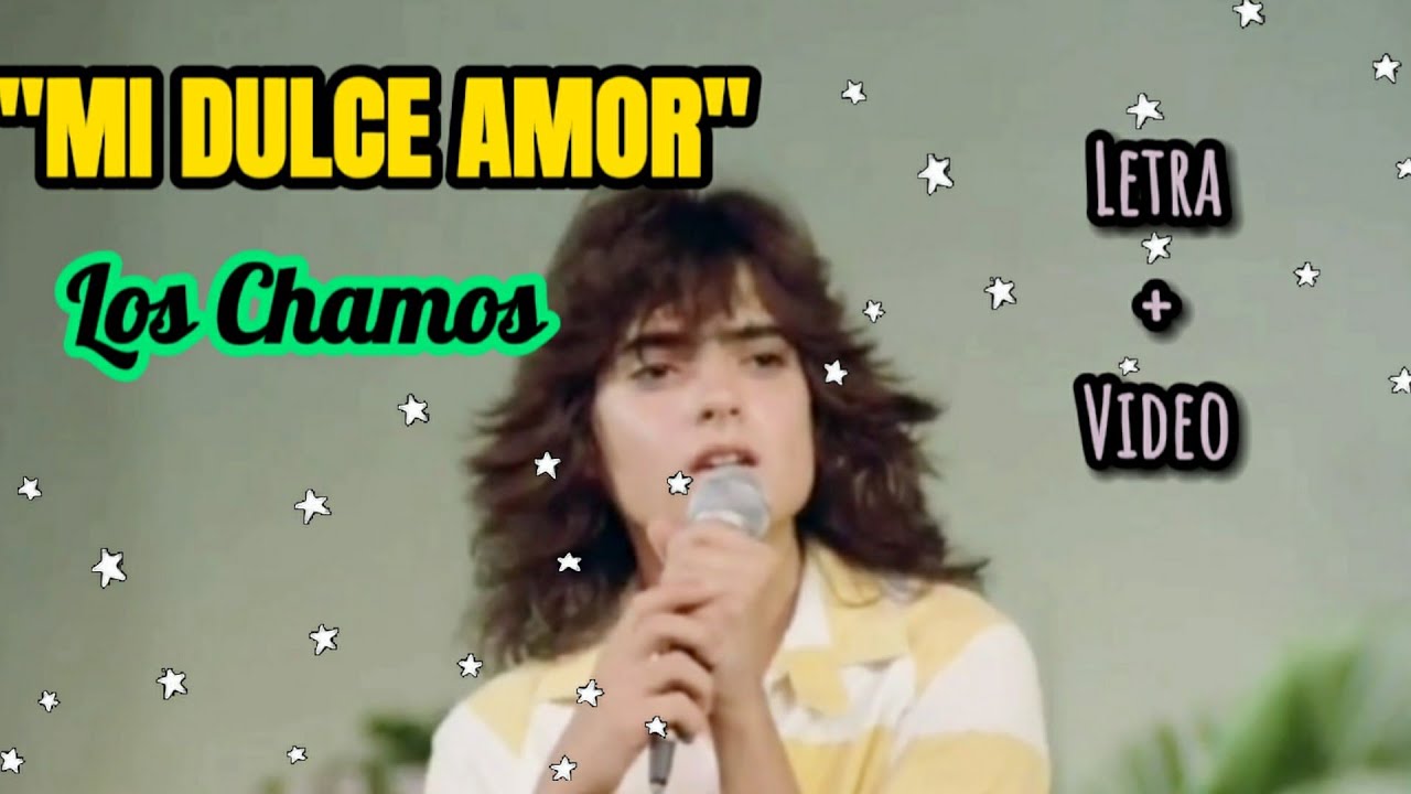MI DULCE AMOR - LOS CHAMOS (LETRA + VIDEO) 1983 HD