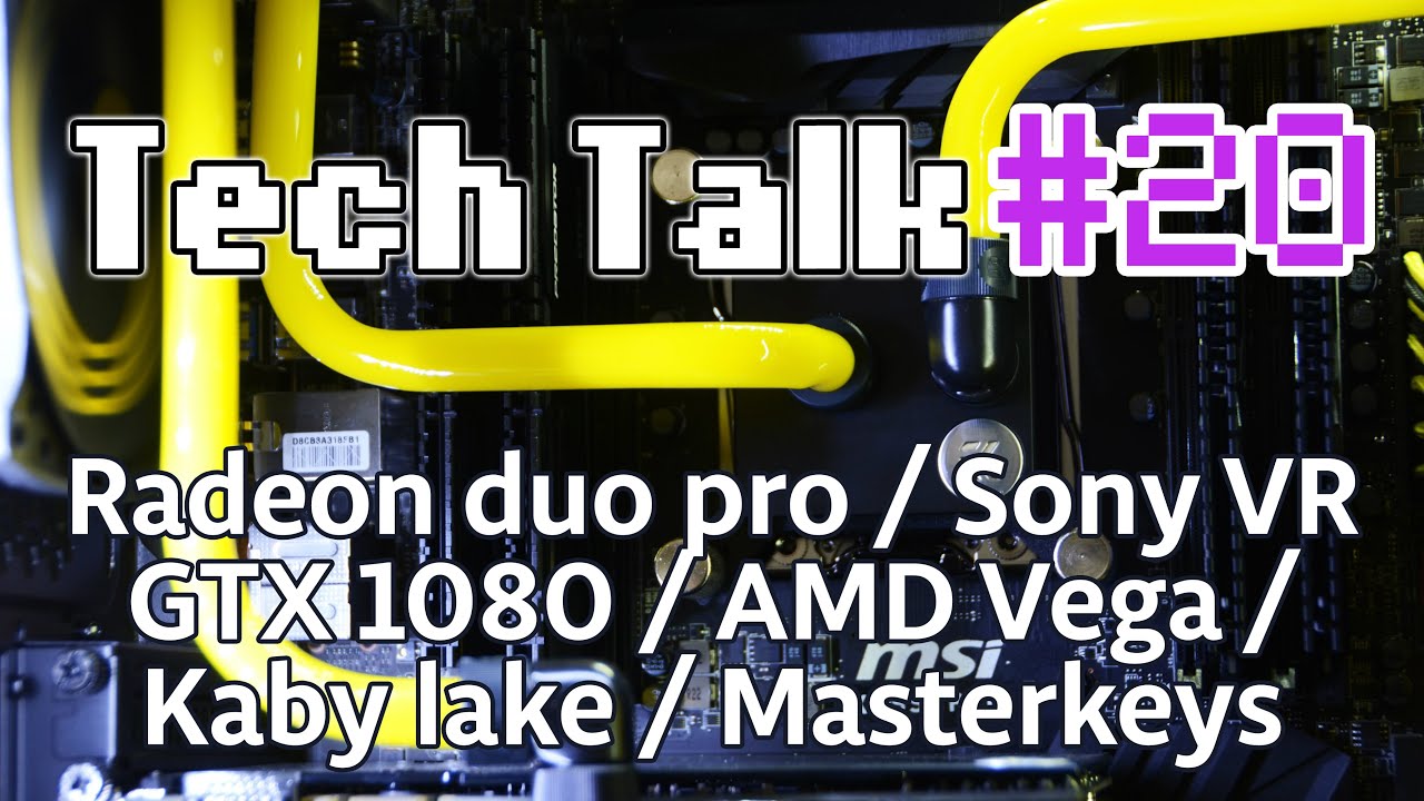 Tech Talk #20 - Radeon Pro Duo / GTX 1080 / Masterkeys Pro / Playstation VR [Live]