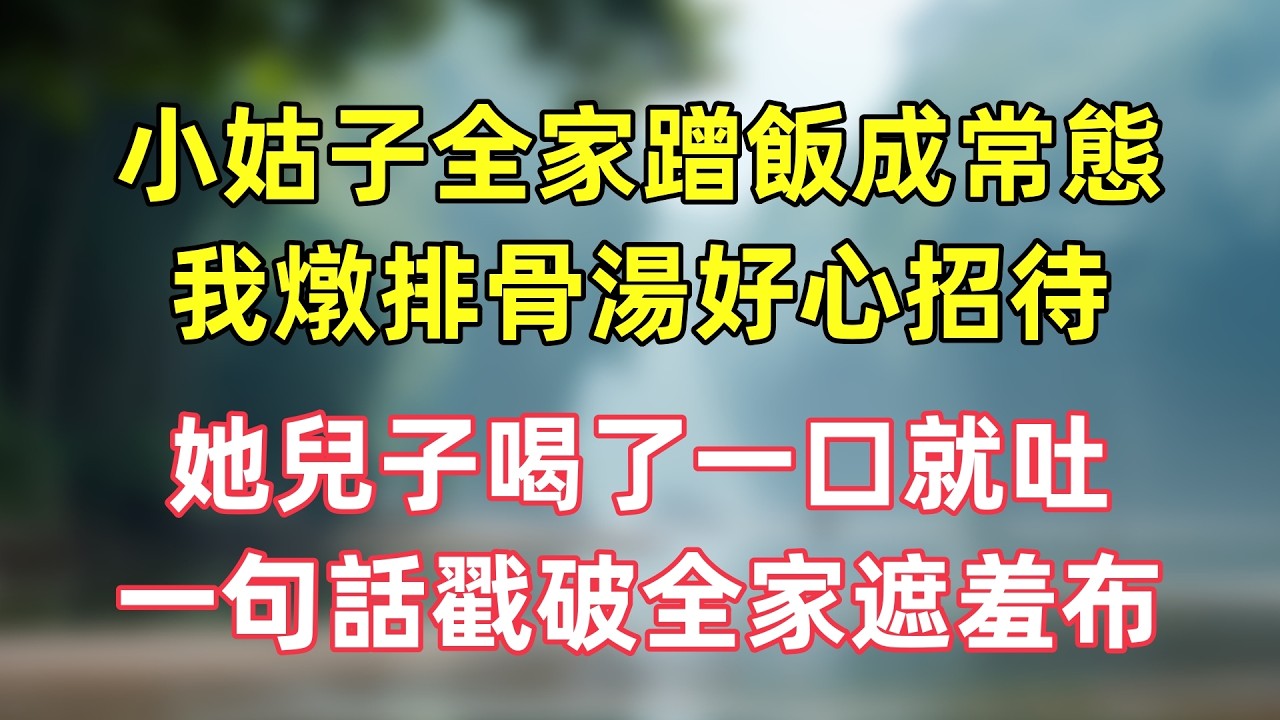 小姑子全家蹭飯成常態，我燉排骨湯好心招待，她兒子喝了一口就吐，一句話戳破全家遮羞布！