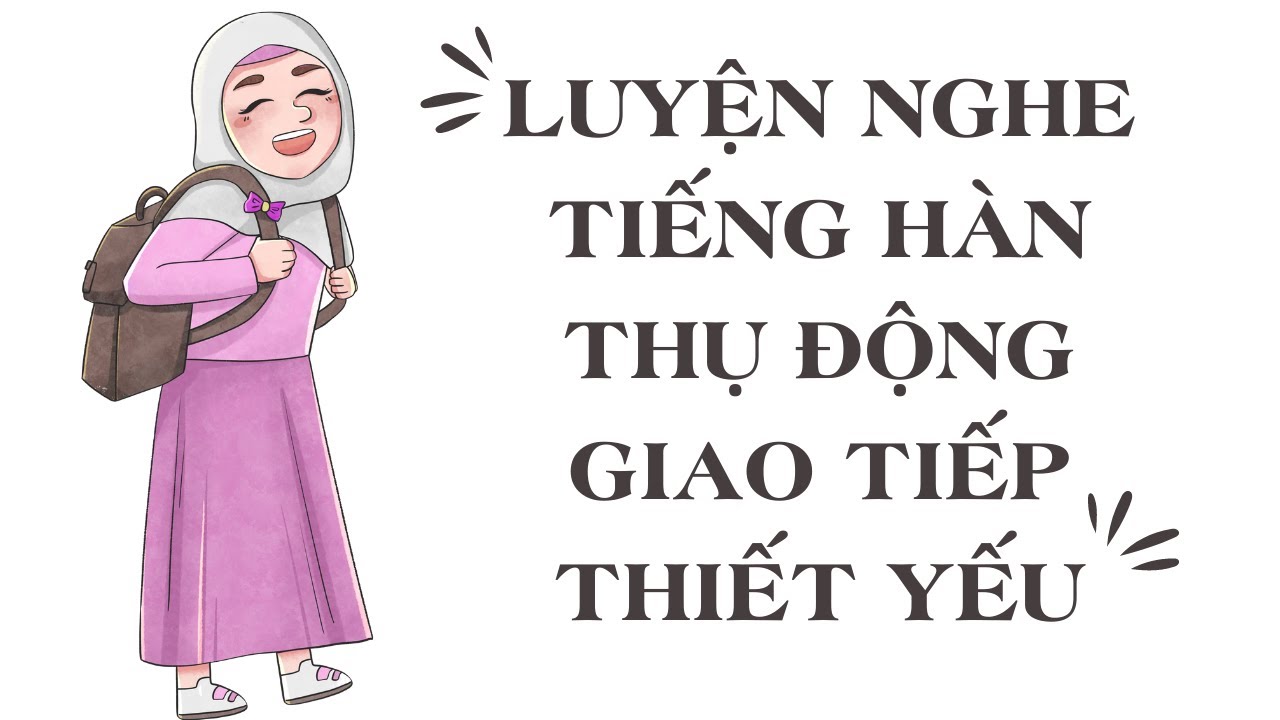 🎧 Luyện Nghe Tiếng Hàn Thụ Động Giao Tiếp Thiết Yếu [Tổng Hợp]